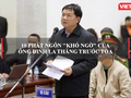Ông Đinh La Thăng được dự đoán sẽ phải chịu bản án 10-15 năm tù
