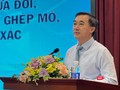 Sửa Luật Hiến ghép mô, tạng: Khơi thông nguồn tạng, bảo vệ người hiến, minh bạch phân phối