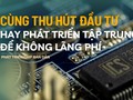 Các địa phương cùng thu hút đầu tư hay phát triển tập trung để không lãng phí?