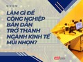 Làm gì để trở thành ngành kinh tế mũi nhọn?