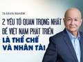 TS. David Nghiêm: 2 yếu tố quan trọng nhất để Việt Nam phát triển là thể chế và nhân tài