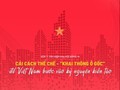 Cải cách thể chế - “khai thông ở gốc” để Việt Nam bước vào kỷ nguyên kiến tạo