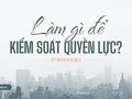 Làm gì để kiểm soát quyền lực?