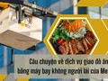 Câu chuyện về dịch vụ giao đồ ăn bằng máy bay không người lái của gã khổng lồ công nghệ Meituan 