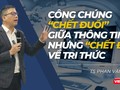 Công chúng “chết đuối” giữa thông tin nhưng “chết đói” về tri thức