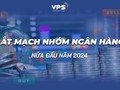 “Bắt mạch” nhóm Ngân hàng nửa đầu năm 2024 