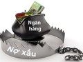 Nợ xấu ngân hàng giảm nhờ "xử lý kỹ thuật" ?