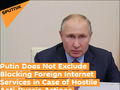 Ông Putin tuyên bố không loại trừ khả năng sẽ ngắt mạng internet với quốc tế (Ảnh: Sputnik).