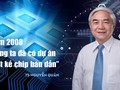 TS. Nguyễn Quân: "Năm 2008, chúng ta đã có dự án thiết kế chip"