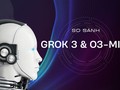 Grok 3 của Elon Musk và o3-mini của Sam Altman: Mô hình AI nào tốt hơn?