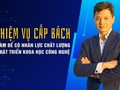 5 nhiệm vụ cấp bách cần làm để có nhân lực chất lượng cao phát triển khoa học công nghệ
