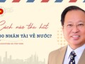 Cách nào thu hút 100 nhân tài về nước theo chỉ đạo của Tổng Bí thư?