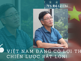 Việt Nam đang có lợi thế chiến lược rất lớn!