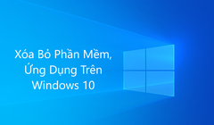 Cách gỡ các ứng dụng, phần mềm trên Windows 10