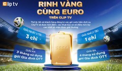 Nhận thưởng liền tay, rinh vàng cùng Euro trên ClipTV