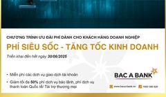 Tăng tốc hoạt động kinh doanh với danh mục phí ''siêu tốc'' từ Bac A Bank 