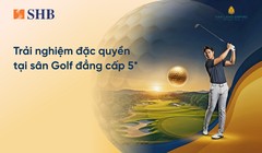 Trải nghiệm đặc quyền golf dành riêng cho khách hàng cao cấp SHB