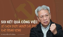 Soi kết quả công việc sẽ chọn được người tài, đức vào Trung ương