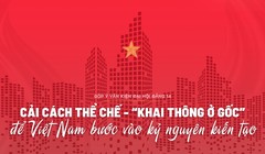 Cải cách thể chế - “khai thông ở gốc” để Việt Nam bước vào kỷ nguyên kiến tạo