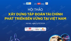 Ngày mai diễn ra Hội thảo “Xây dựng tập đoàn tài chính phát triển bền vững ở Việt Nam”