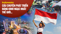 Indonesia: Câu chuyện phát triển đáng kinh ngạc nhất thế giới?