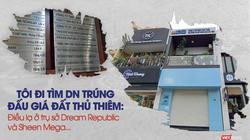 Tôi đi tìm DN trúng đấu giá đất Thủ Thiêm: Điều lạ ở trụ sở Dream Republic và Sheen Mega...