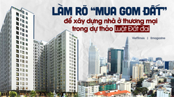 Làm rõ “mua gom đất” để xây dựng nhà ở thương mại trong dự thảo Luật Đất đai