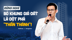 Đừng nghĩ bỏ khung giá đất là đột phá "thần thánh"!
