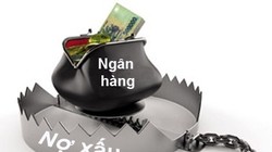 Nợ xấu ngân hàng giảm nhờ "xử lý kỹ thuật" ?