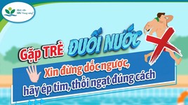 Báo động việc dốc ngược trẻ đuối nước: Cứu sai một bước, mất cả mạng sống 