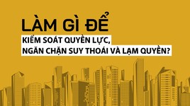 Làm gì để kiểm soát quyền lực, ngăn chặn suy thoái và lạm quyền?