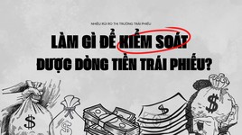 Làm gì để kiểm soát được dòng tiền trái phiếu?