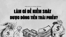 Làm gì để kiểm soát được dòng tiền trái phiếu?