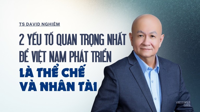 TS David Nghiêm: 2 yếu tố quan trọng nhất để Việt Nam phát triển là thể chế và nhân tài