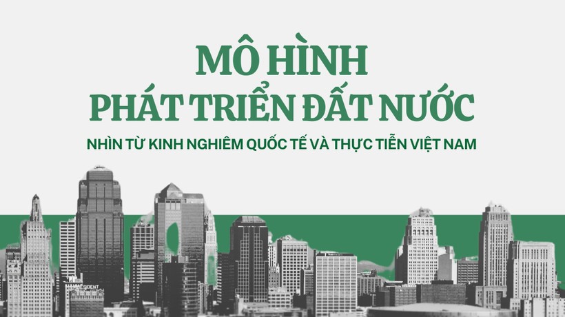 Mô hình phát triển đất nước nhìn từ kinh nghiệm quốc tế và thực tiễn Việt Nam