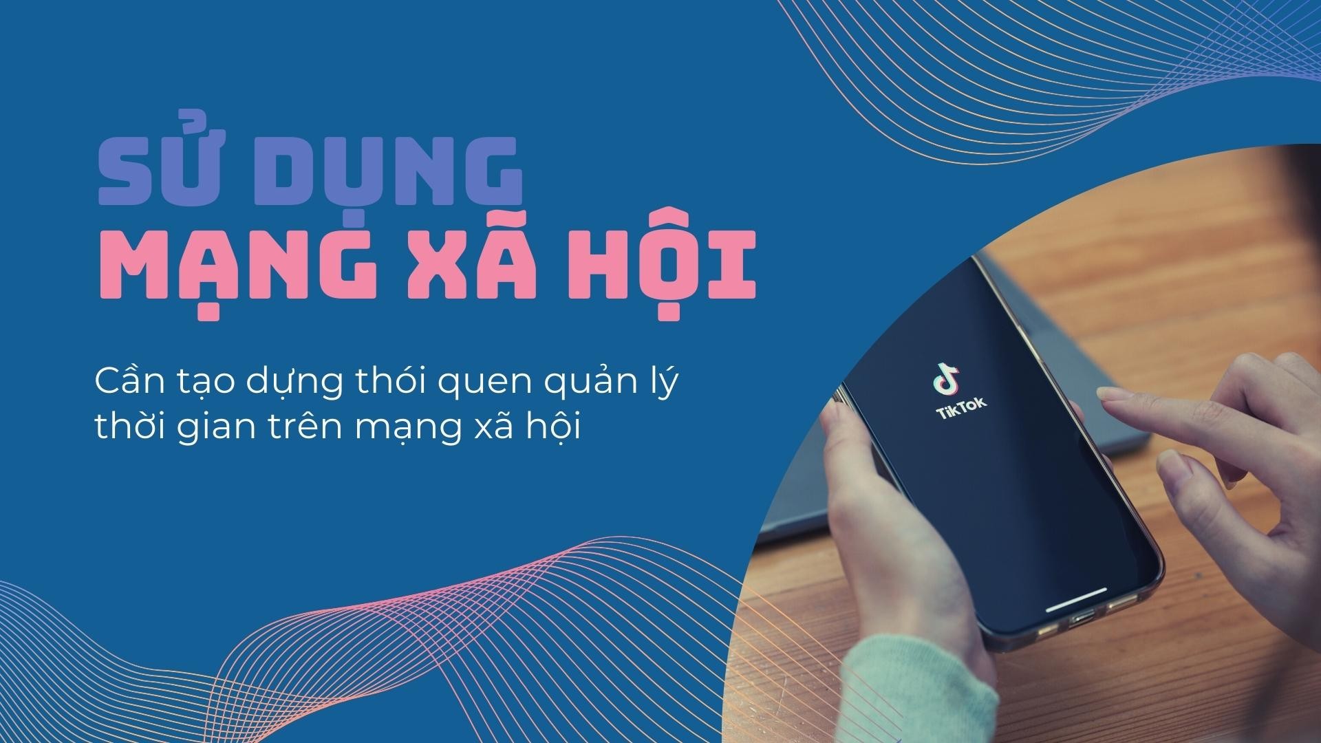 Cần tạo dựng thói quen quản lý thời gian khi sử dụng mạng xã hội