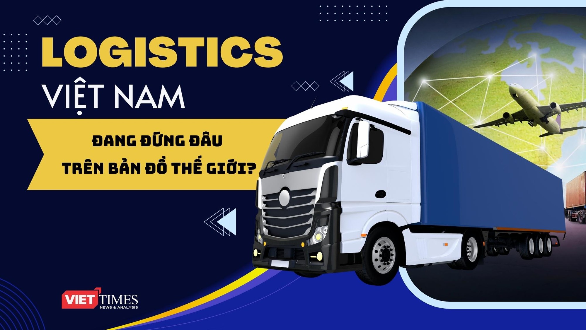 Ngành logistics Việt Nam đang đứng đâu trên bản đồ thế giới?