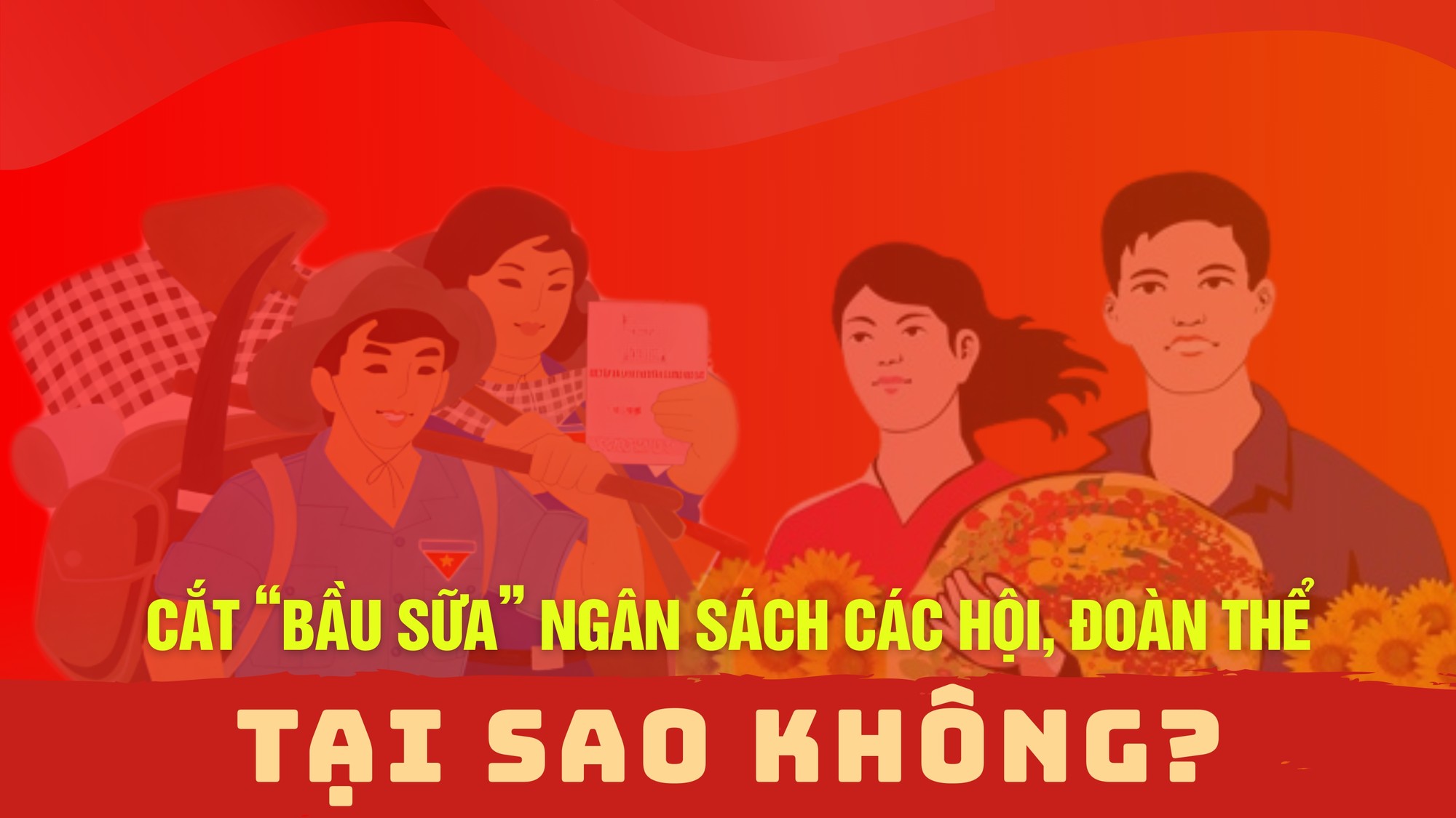 Cắt “bầu sữa” ngân sách các hội, đoàn thể: Tại sao không?