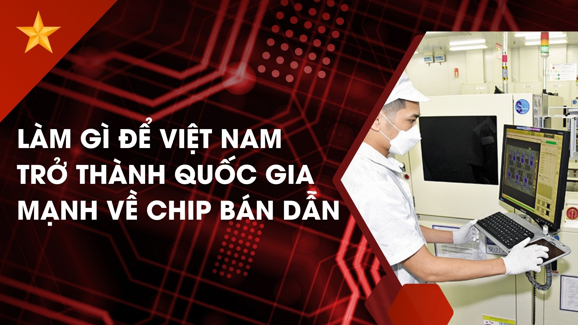 Làm gì để Việt Nam trở thành quốc gia mạnh về chip bán dẫn?