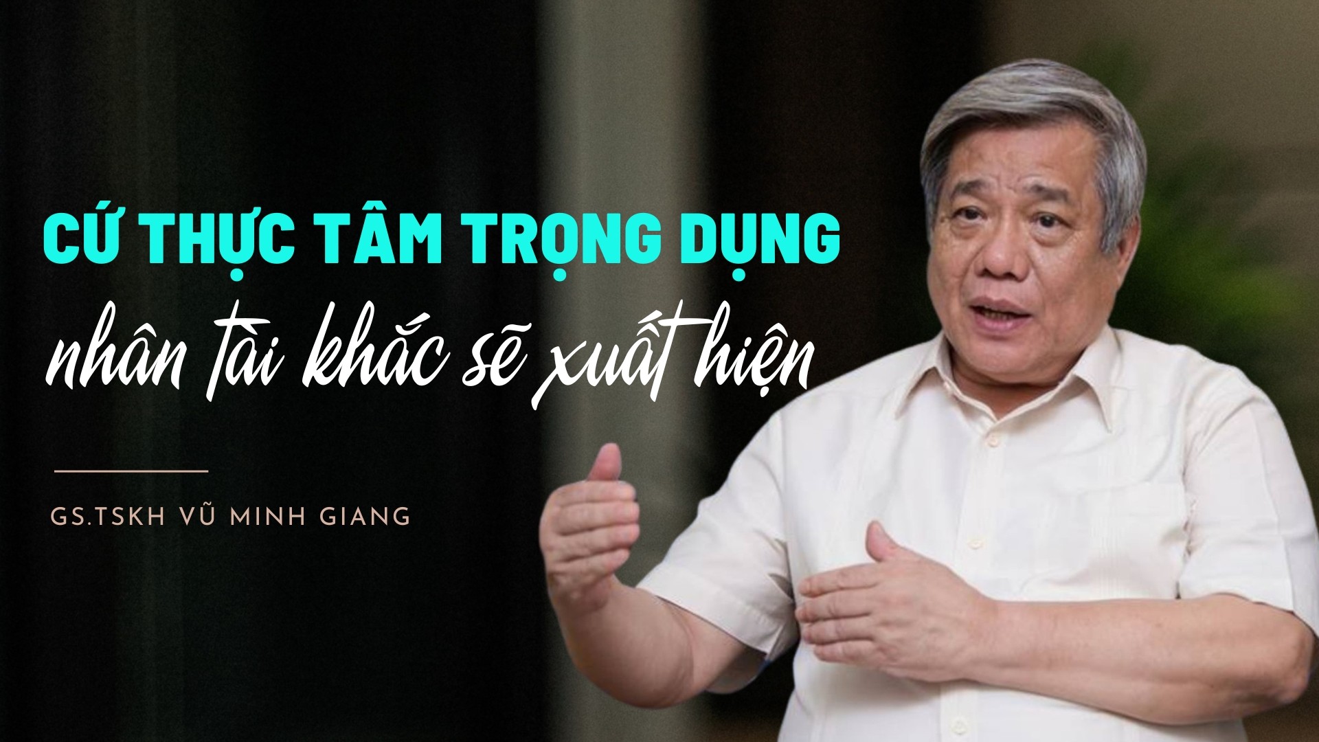 “Cứ thực tâm trọng dụng, nhân tài khắc sẽ xuất hiện”