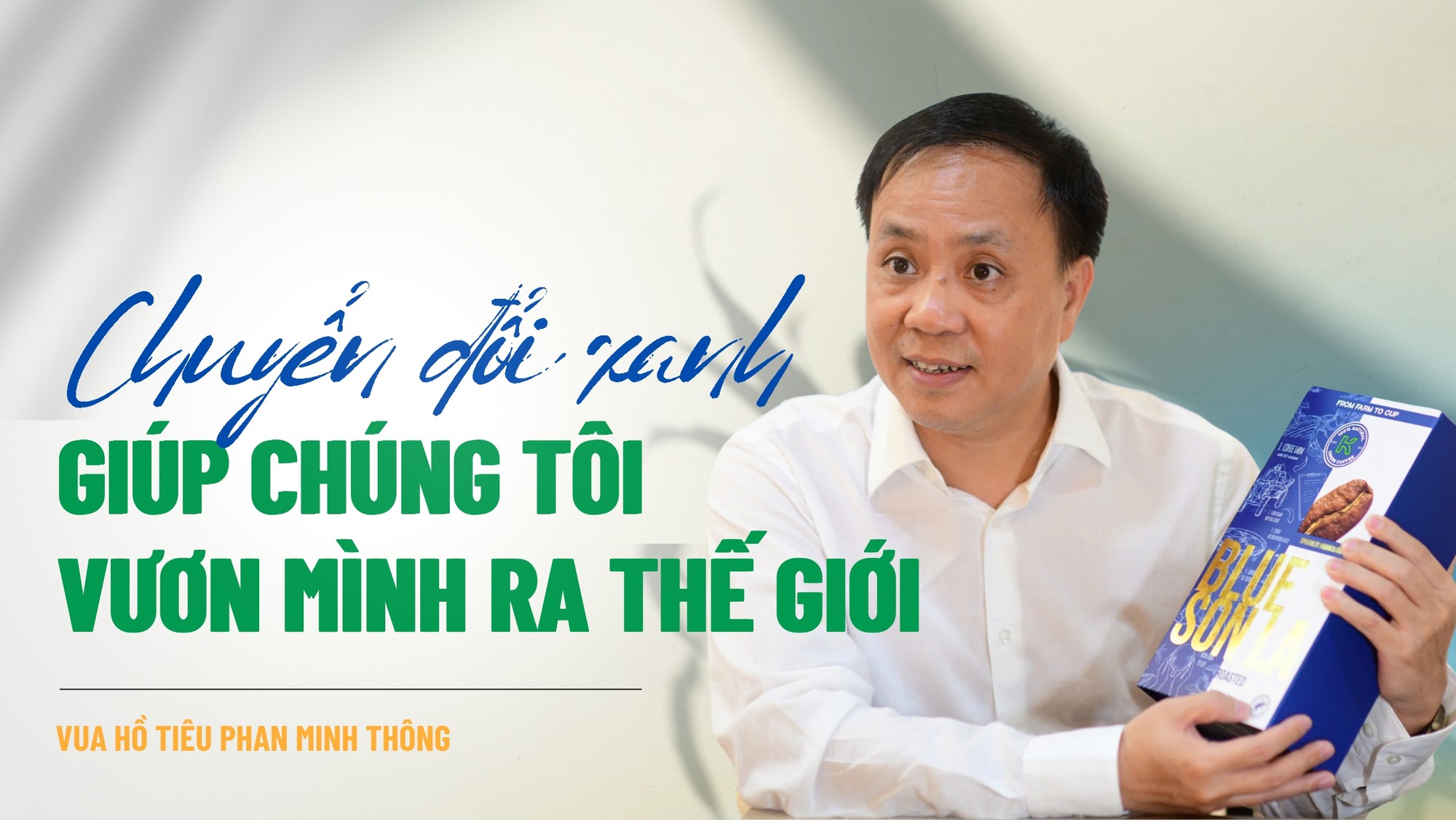 Vua hồ tiêu Phan Minh Thông: "Chuyển đổi xanh giúp chúng tôi vươn mình ra thế giới"