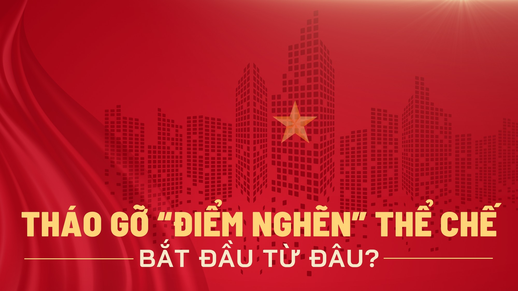 Tháo gỡ “điểm nghẽn” thể chế bắt đầu từ đâu?