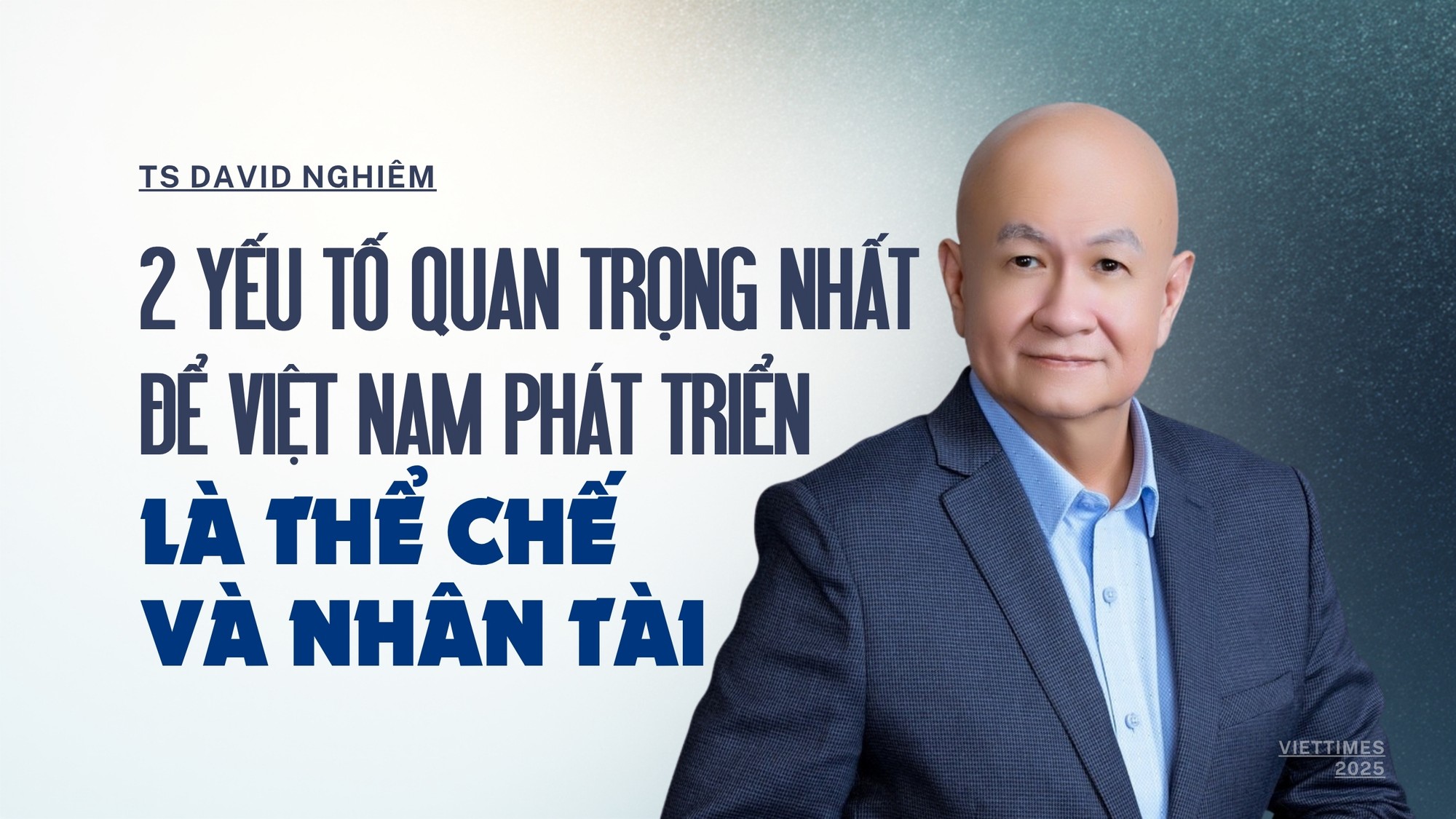 TS David Nghiêm: 2 yếu tố quan trọng nhất để Việt Nam phát triển là thể chế và nhân tài