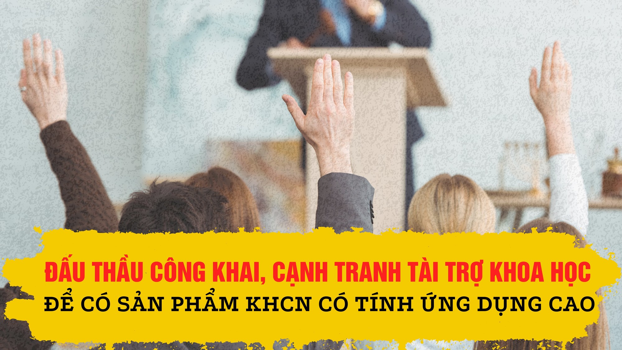Đấu thầu công khai, cạnh tranh tài trợ khoa học để có sản phẩm KHCN có tính ứng dụng cao