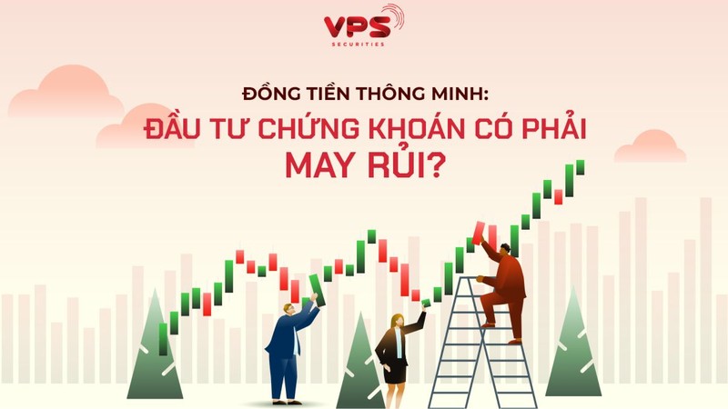 Đồng tiền thông minh: Đầu tư chứng khoán có phải may rủi?