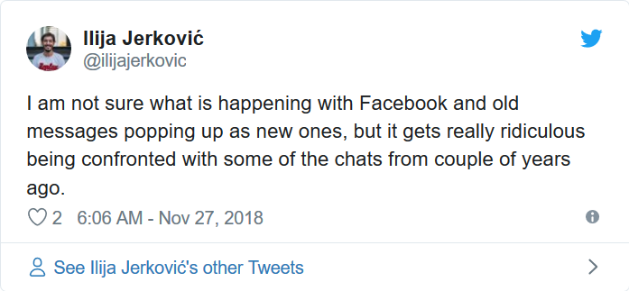 Tài khoản @ilijaerkovic nói: "Tôi không rõ điều gì đang xảy ra với Facebook và tin nhắn cũ bỗng xuất hiện như tin nhắn mới, nhưng nó thực sự kỳ cục khi đối mặt với những đoạn hội thoại từ nhiều năm trước". Ảnh: Twitter Tài khoản @ilijaerkovic nói: "Tôi không rõ điều gì đang xảy ra với Facebook và tin nhắn cũ bỗng xuất hiện như tin nhắn mới, nhưng nó thực sự kỳ cục khi đối mặt với những đoạn hội thoại từ nhiều năm trước". Ảnh: Twitter
