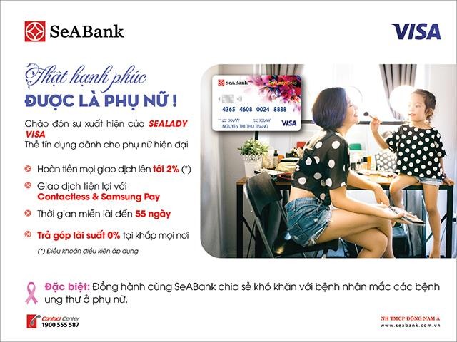 Đặc biệt, với mỗi giao dịch từ 1.000.000 đồng khách hàng thanh toán bằng thẻ SeALady Cashback Visa, SeABank sẽ đóng góp 2.000 đồng cho quỹ Hỗ trợ bệnh nhân ung thư “Ngày Mai Tươi Sáng” để chia sẻ khó khăn cùng bệnh nhân Ung thư.