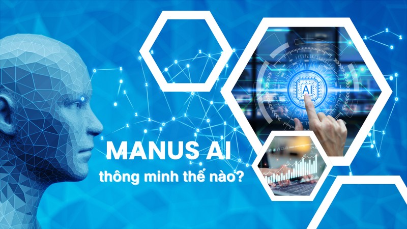 Manus AI của Trung Quốc: Khi trí thông minh không là tài sản độc nhất của con người