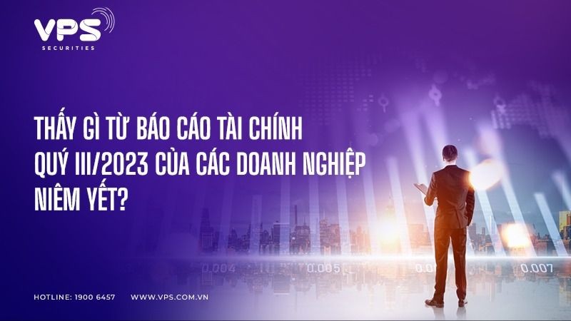 Thấy gì từ BCTC Quý III/2023 của các doanh nghiệp niêm yết?