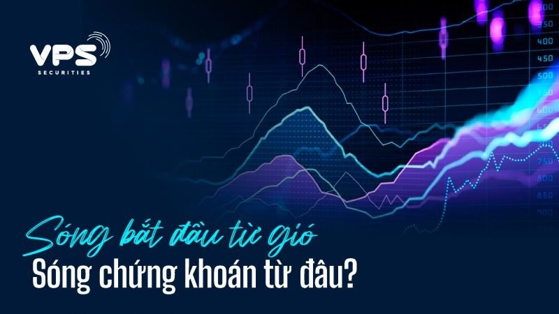 Sóng bắt đầu từ gió, sóng chứng khoán từ đâu?